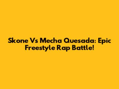 Skone Vs Mecha Quesada: Epic Freestyle Rap Battle!