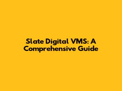 Slate Digital VMS: A Comprehensive Guide