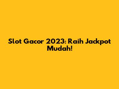 Slot Gacor 2023: Raih Jackpot Mudah!