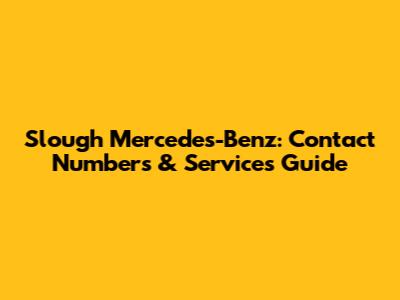 Slough Mercedes-Benz: Contact Numbers & Services Guide