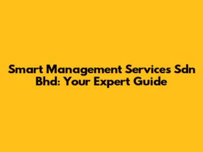 Smart Management Services Sdn Bhd: Your Expert Guide