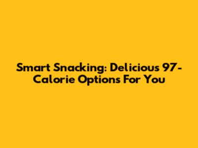 Smart Snacking: Delicious 97-Calorie Options For You