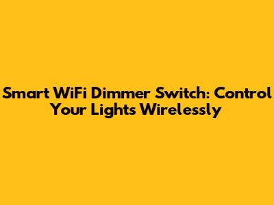 Smart WiFi Dimmer Switch: Control Your Lights Wirelessly