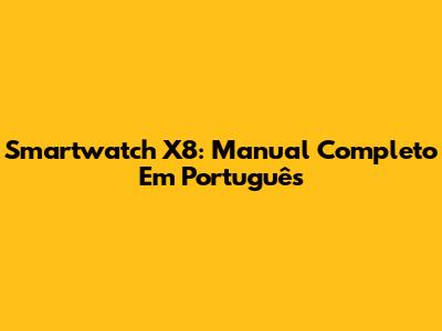 Smartwatch X8: Manual Completo Em Português