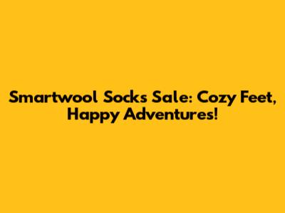 Smartwool Socks Sale: Cozy Feet, Happy Adventures!