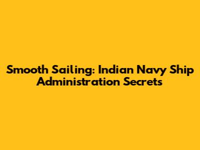 Smooth Sailing: Indian Navy Ship Administration Secrets