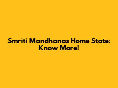 Smriti Mandhana's Home State: Know More!