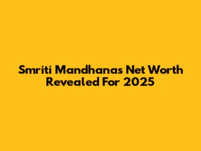 Smriti Mandhana's Net Worth Revealed For 2025
