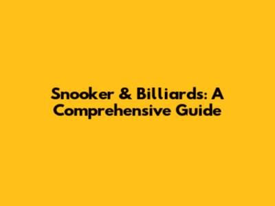 Snooker & Billiards: A Comprehensive Guide