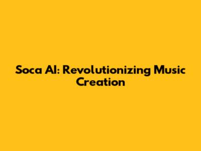 Soca AI: Revolutionizing Music Creation