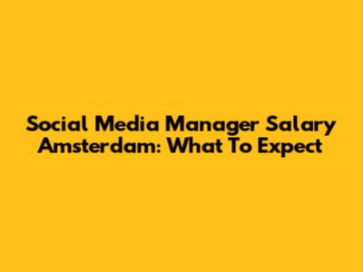 Social Media Manager Salary Amsterdam: What To Expect