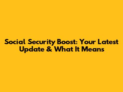 Social Security Boost: Your Latest Update & What It Means