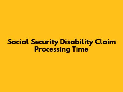 Social Security Disability Claim Processing Time