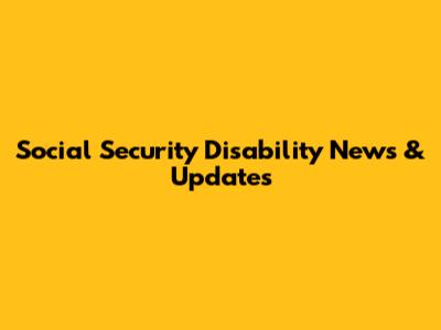 Social Security Disability News & Updates