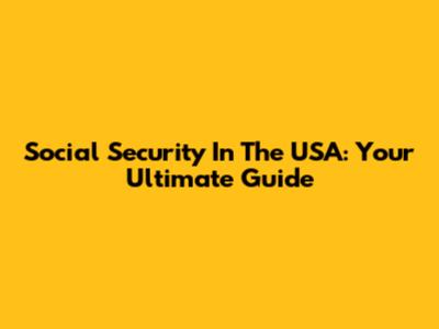 Social Security In The USA: Your Ultimate Guide