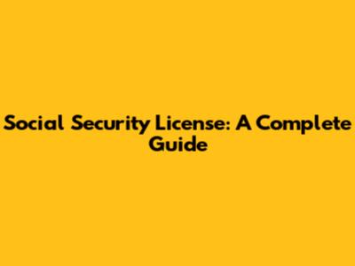 Social Security License: A Complete Guide