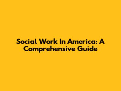 Social Work In America: A Comprehensive Guide