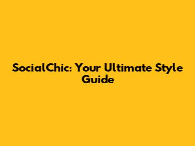 SocialChic: Your Ultimate Style Guide