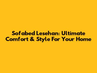 Sofabed Lesehan: Ultimate Comfort & Style For Your Home