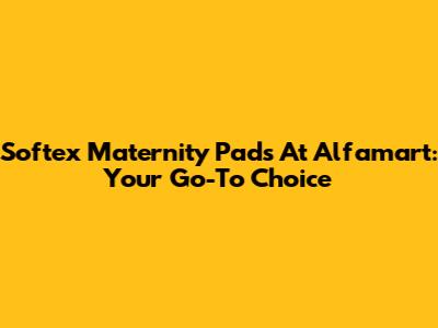 Softex Maternity Pads At Alfamart: Your Go-To Choice