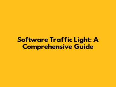 Software Traffic Light: A Comprehensive Guide