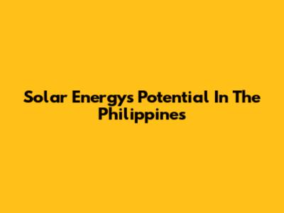 Solar Energy's Potential In The Philippines