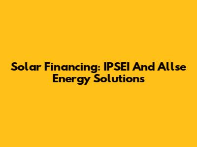 Solar Financing: IPSEI And Allse Energy Solutions