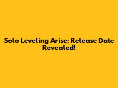 Solo Leveling Arise: Release Date Revealed!