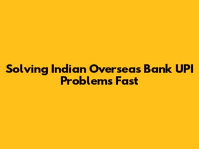 Solving Indian Overseas Bank UPI Problems Fast