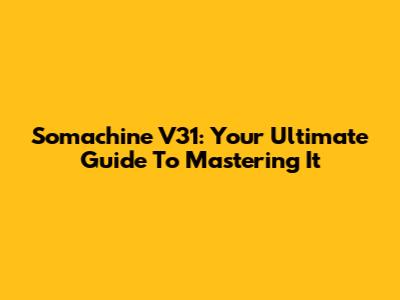 Somachine V31: Your Ultimate Guide To Mastering It