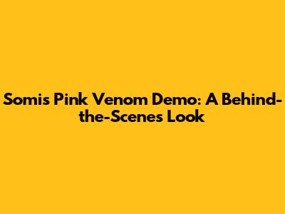 Somi's "Pink Venom" Demo: A Behind-the-Scenes Look