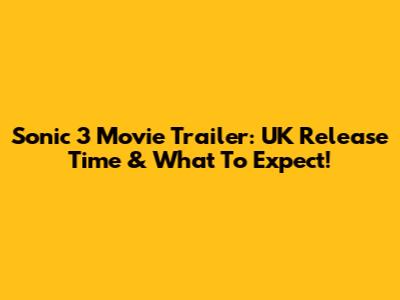 Sonic 3 Movie Trailer: UK Release Time & What To Expect!