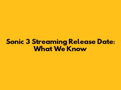 Sonic 3 Streaming Release Date: What We Know
