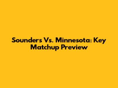 Sounders Vs. Minnesota: Key Matchup Preview