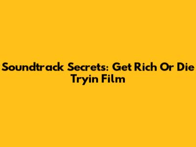 Soundtrack Secrets: Get Rich Or Die Tryin' Film