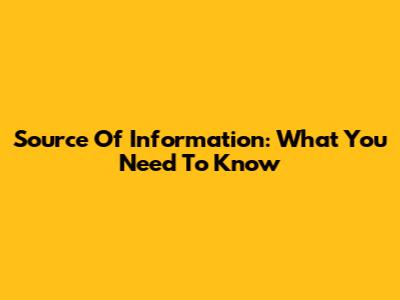 Source Of Information: What You Need To Know