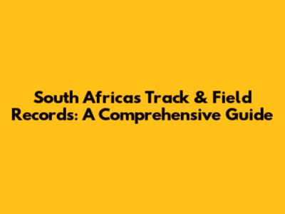 South Africa's Track & Field Records: A Comprehensive Guide