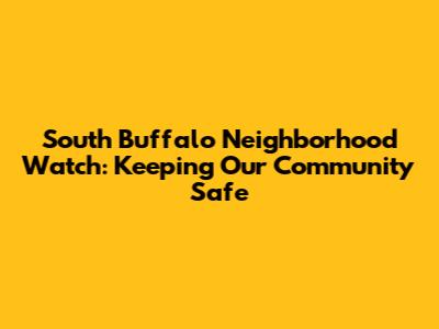 South Buffalo Neighborhood Watch: Keeping Our Community Safe