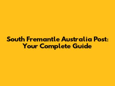 South Fremantle Australia Post: Your Complete Guide
