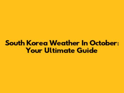 South Korea Weather In October: Your Ultimate Guide