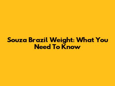 Souza Brazil Weight: What You Need To Know