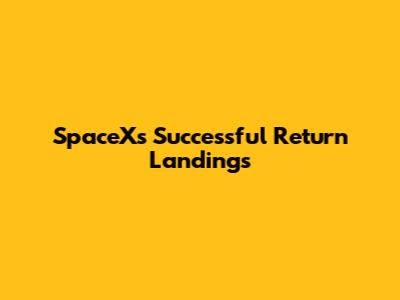 SpaceX's Successful Return Landings