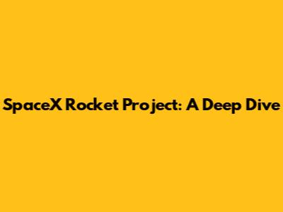 SpaceX Rocket Project: A Deep Dive