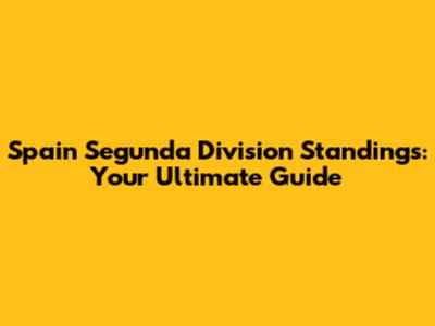 Spain Segunda Division Standings: Your Ultimate Guide