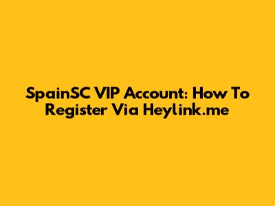 SpainSC VIP Account: How To Register Via Heylink.me