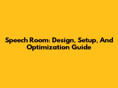 Speech Room: Design, Setup, And Optimization Guide