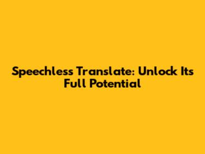 Speechless Translate: Unlock Its Full Potential