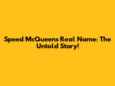 Speed McQueen's Real Name: The Untold Story!