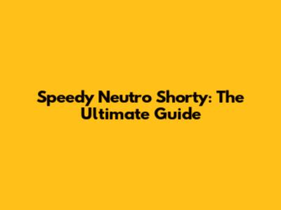 Speedy Neutro Shorty: The Ultimate Guide