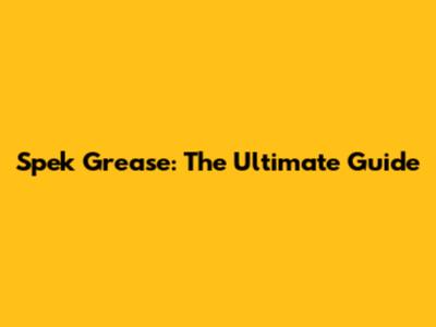 Spek Grease: The Ultimate Guide